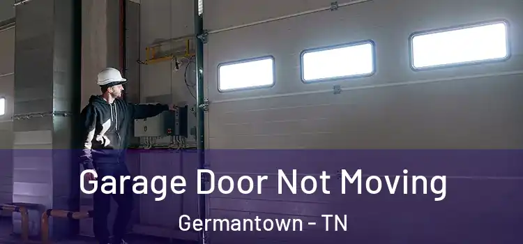  Garage Door Not Moving Germantown - TN